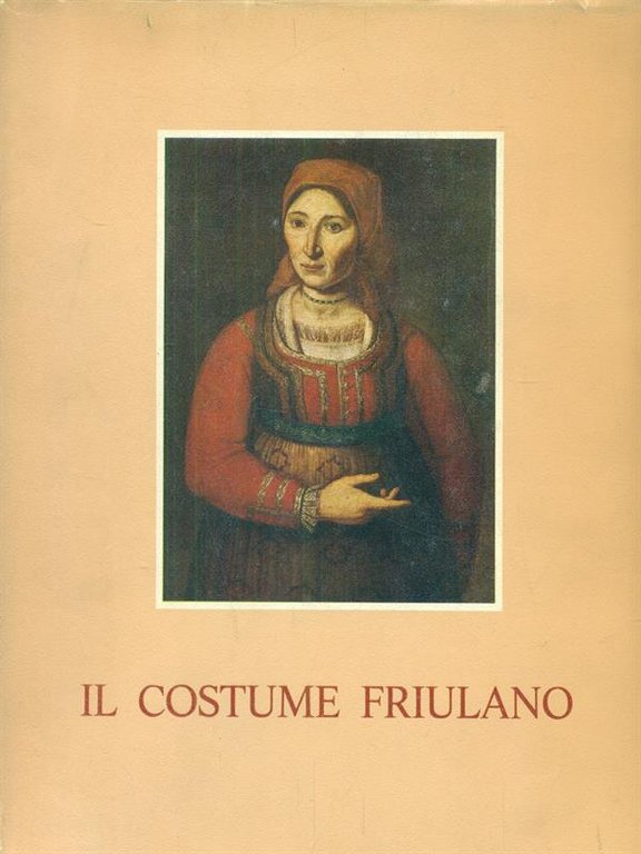 Il costume friulano. Catalogo della mostra