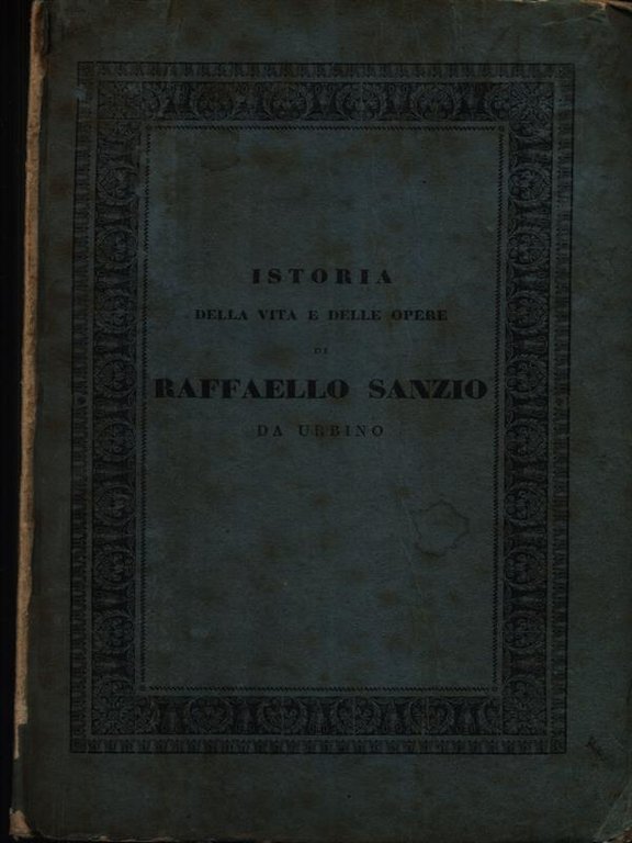 Istoria della vita e delle opere di Raffaello Sanzio da …