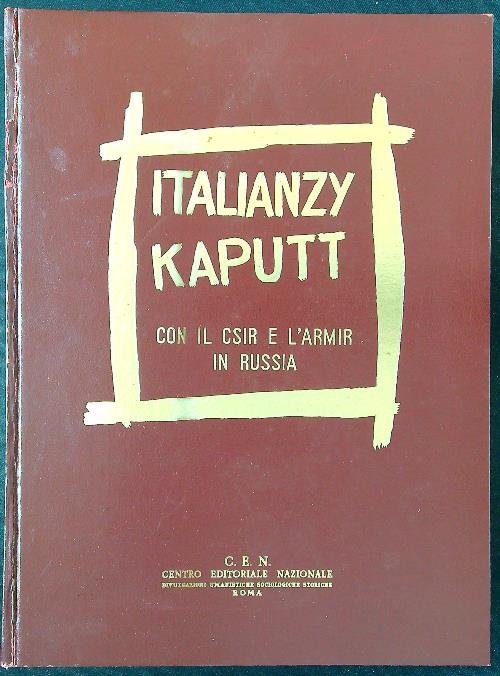 Italianzy kaputt. Con il CSIR e l'ARMIR in Russia