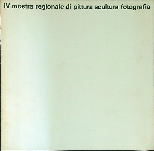 IV mostra regionale di pittura scultura fotografia