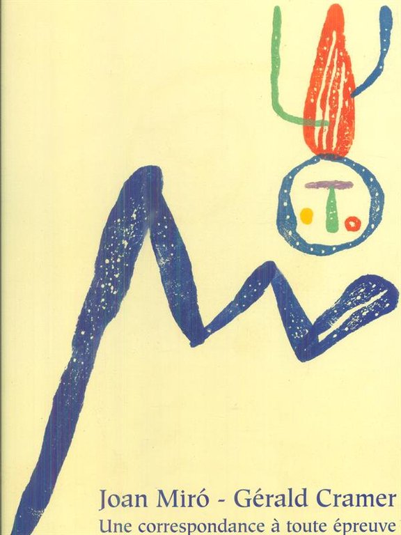 Joan Miro' - Gerald Cramer: une correspondance a toute epreuve