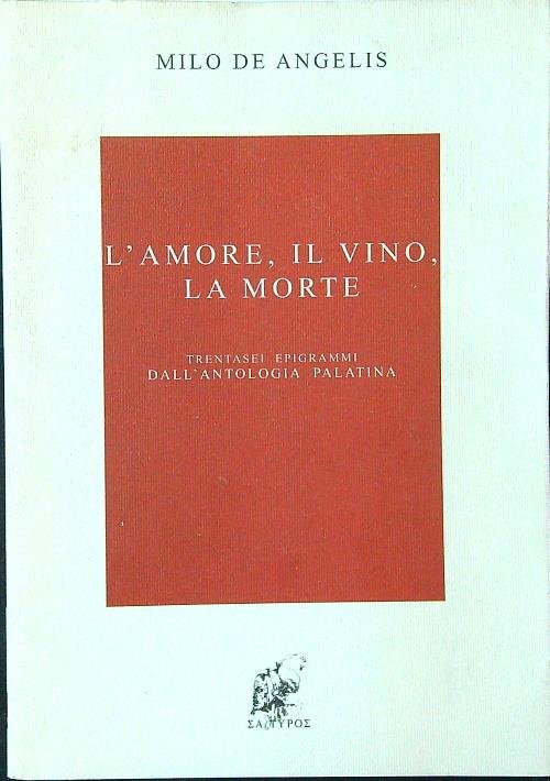 L'amore, il vino, la morte. Trentasei epigrammi dall'Antologia Palatina
