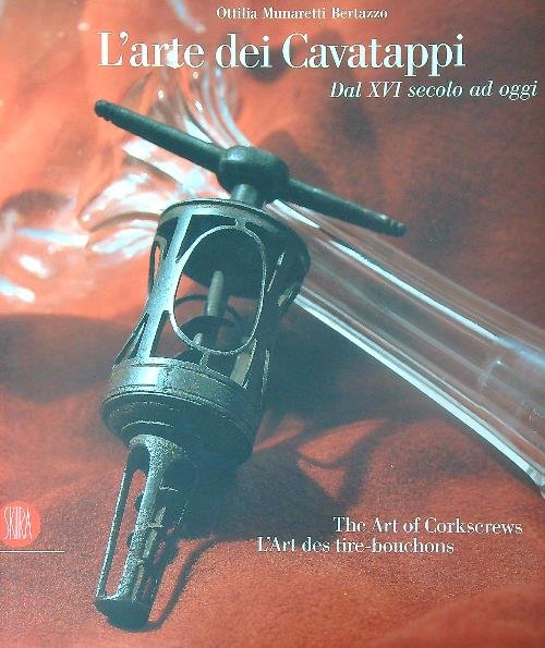 L' arte dei cavatappi. Dal XVI secolo ad oggi