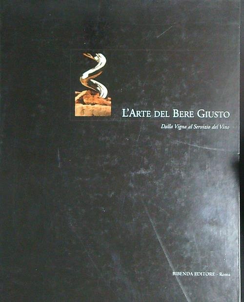 L' arte del bere giusto. Dalla vigna al servizio del …