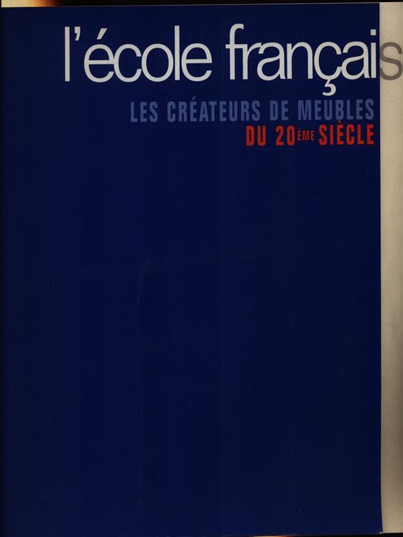 L'ecole francaise. Les createurs de meubles du 20eme siecle