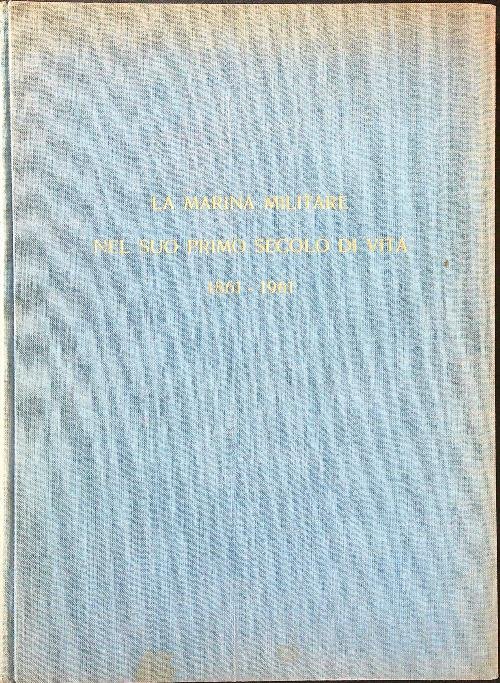 La Marina Militare nel suo primo secolo di vita 1861-1961