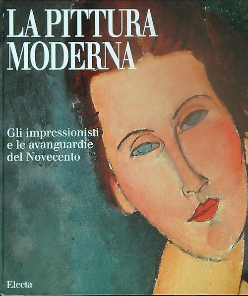 La pittura moderna. Gli impressionisti e le avanguardie del Novecento