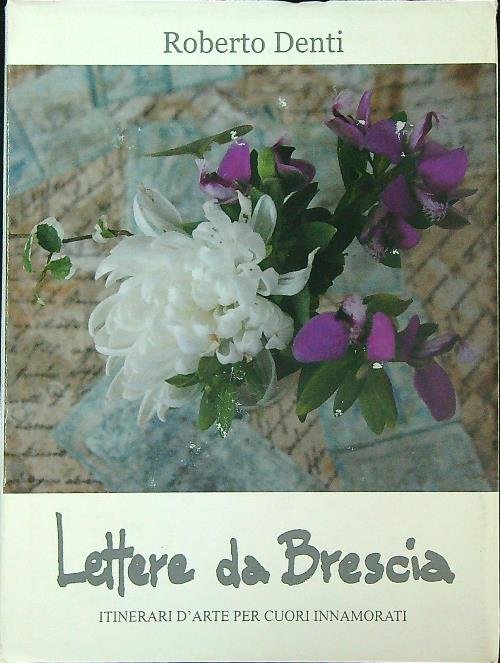 Lettere da Brescia. Itinerari d'arte per cuori innamorati