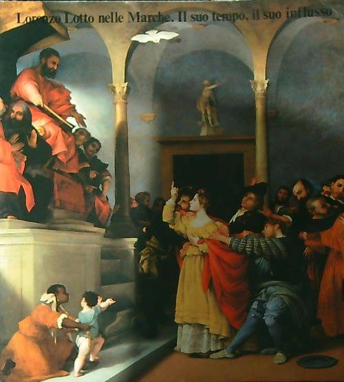 Lorenzo Lotto nelle Marche. Il suo tempo, il suo influsso