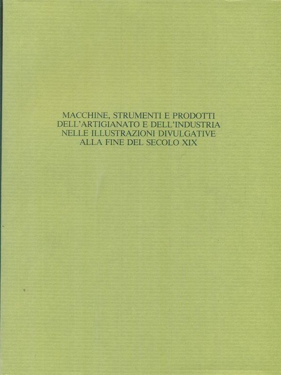 Macchine strumenti e prodotti dell'artigianato e dell'industria nelle illustrazioni divulgative …