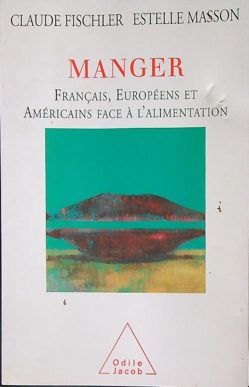 Manger: Francais, Europeens et Americains face a' l'alimentation