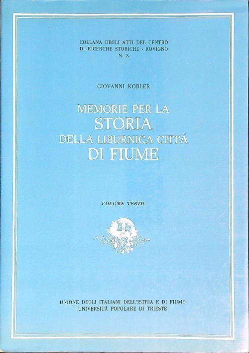 Memorie per la storia della Liburnica citta' di Fiume. Vol …