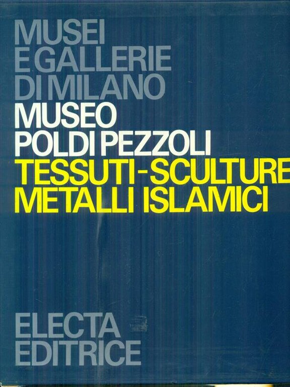 Museo Poldi Pezzoli. Tessuti-Sculture-Metalli islamici