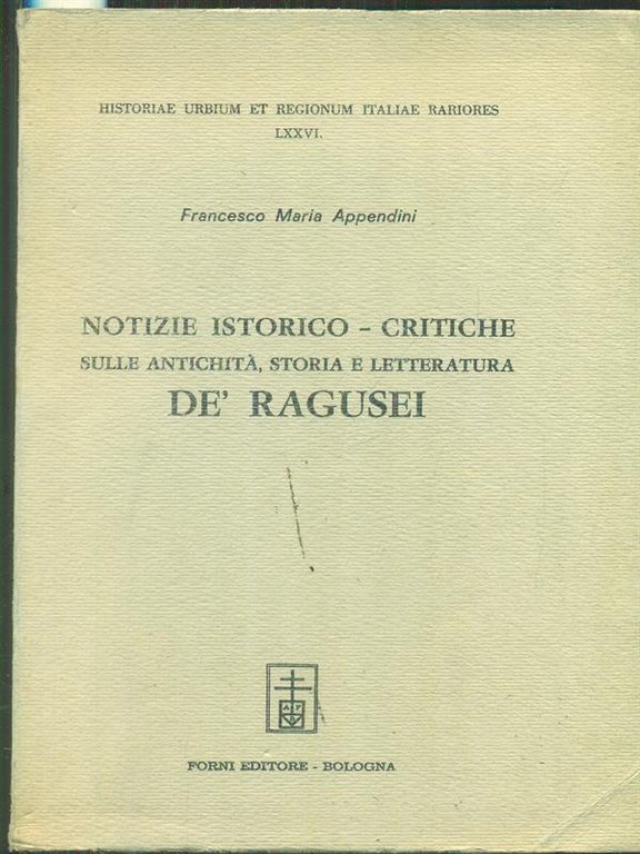 Notizie istorico-critiche sulle antichita' storia e letteratura De' Ragusei