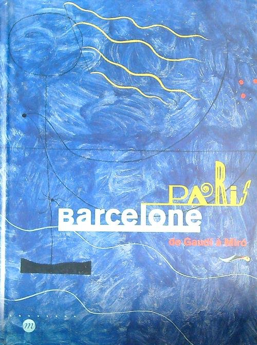 Paris Barcelone. De Gaudi a' Miro