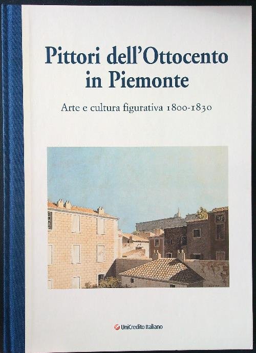 Pittori dell'ottocento in Piemonte 1800/1830 - Arte e cultura figurativa