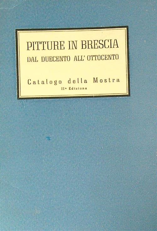 Pitture In Brescia Dal Duecento All'Ottocento Catalogo Della Mostra