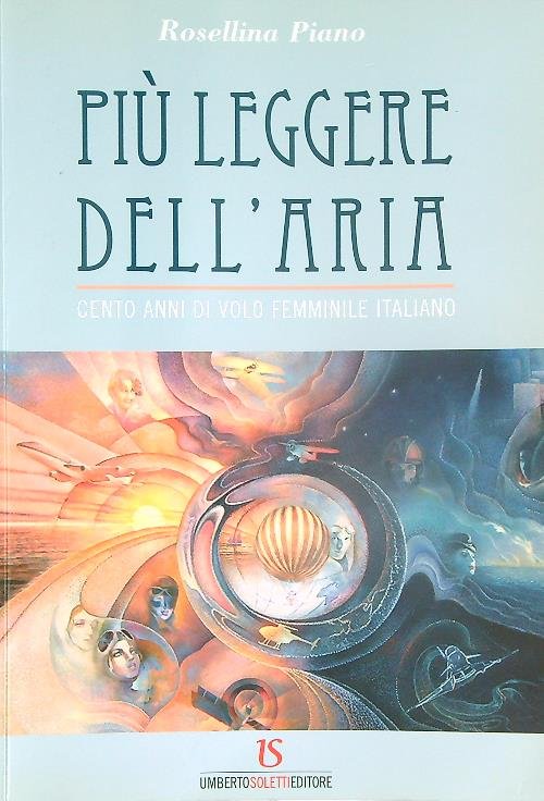 Piu' leggere dell'aria. Cento anni di volo femminile italiano