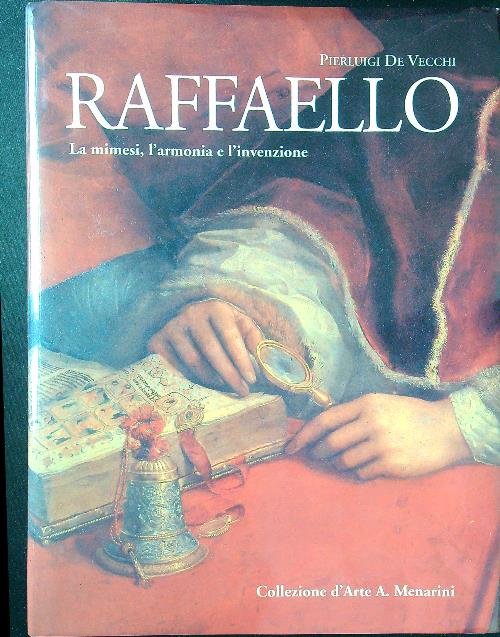 Raffaello. La mimesi, l'armonia e l'invenzione