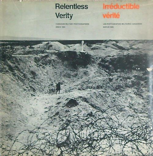 Relentless verity. Canadian military photographers since 1885