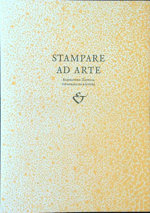 Stampare ad arte. Alessandro Zanella tipografo ed editore