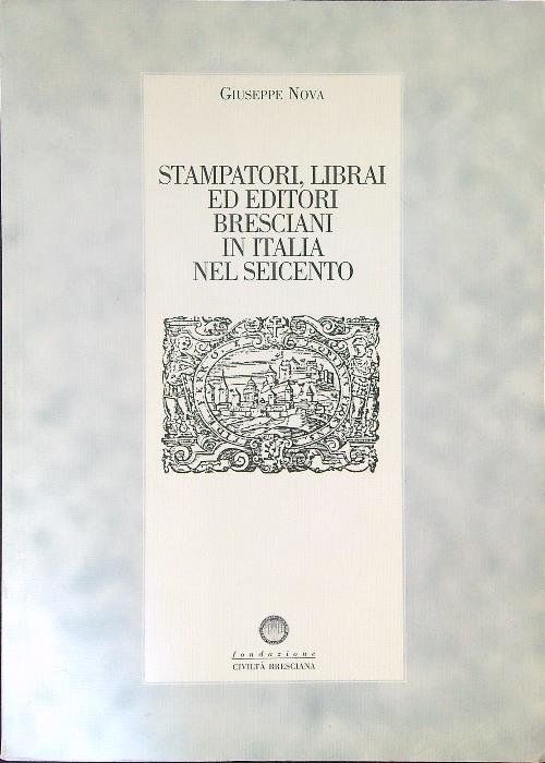Stampatori, librai ed editori Bresciani in Italia nel Seicento