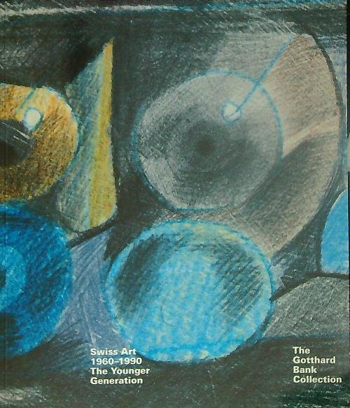 Swiss Art 1960-1990: The Younger Generation. The Gotthard Bank Collection