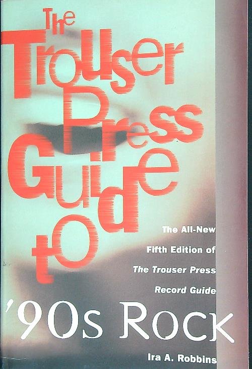The Trouser Press Guide to '90s Rock