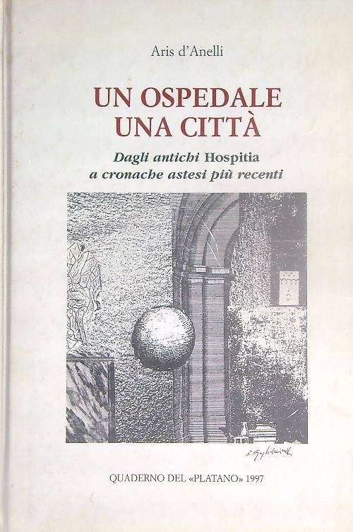 Un ospedale una citta'. Dagli antichi Hospitia a cronache astesi …