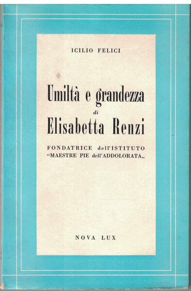 Umiltà e grandezza di Elisabetta Eenzi. Fondatrice dell'istituto maestre pie …