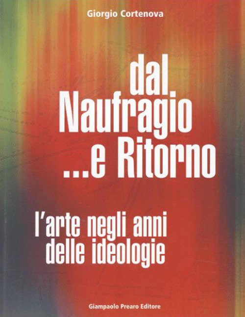 Dal naufragio e ritorno. L'arte negli anni delle ideologie