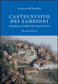 Castelnuovo dei Sabbioni. Miserie e guerre del novecento. Ricordi d'infanzia