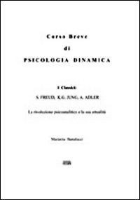 Corso breve di psicologia dinamica. I classici: S. Freud, K. …