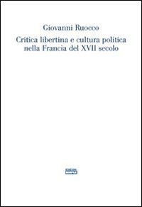 Critica libertina e cultura politica nella Francia del XVII secolo