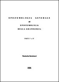 Epistemologia generale ed epistemologia della grafologia. Parte prima e seconda