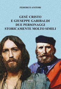 Gesù Cristo e Giuseppe Garibaldi due personaggi storicamente molto simili