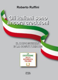 Gli italiani sono ancora creduloni. Il dopoguerra e la Costituzione