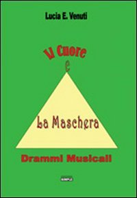 Il cuore e la maschera. Drammi musicali