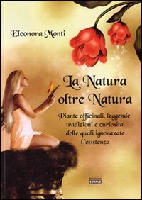 La natura oltre natura. Piante officinali, leggende, tradizioni e curiosità …