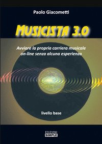 Musicista 3.0. Avviare la propria carriera musicale on-line senza alcuna …