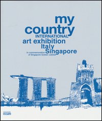 My country. International art exhibition Italy Singapore. In commemoration of …