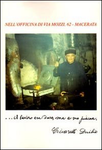 Nell'officina di via Mozzi, 62. Macerata. il lavoro era duro, …