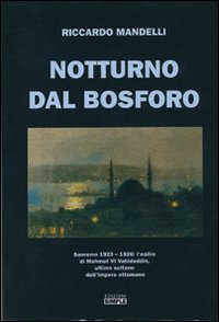 Notturno dal Bosforo. Sanremo 1923-1926: l'elisilio di Mehmet VI Vahideddin, …