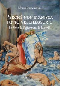 Perché non svanisca tutto nell'illusorio. La fede, la sofferenza, la …