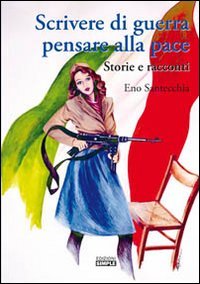 Scrivere di guerra pensare alla pace. Storie e racconti