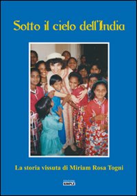 Sotto il cielo dell'India. La storia vissuta di Miriam Rosa …