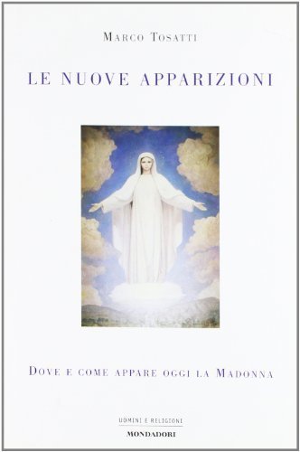 Nuove apparizioni. Dove e come appare oggi la Madonna (le)