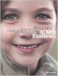 Mio bambino. Da 0 a 5 anni, il manuale indispensabile …