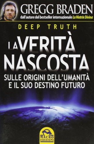 Deep truth. La verità nascosta. Sulle origini dell'umanità e il …