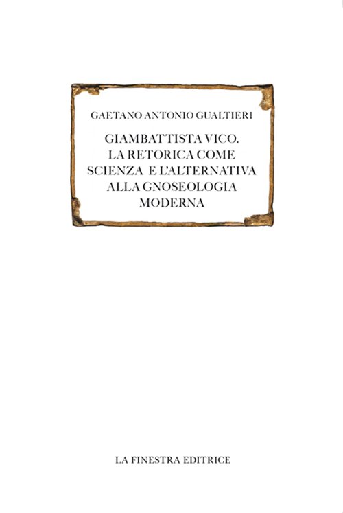 Giambattista Vico. La retorica come scienza e l'alternativa alla gnoseologia …